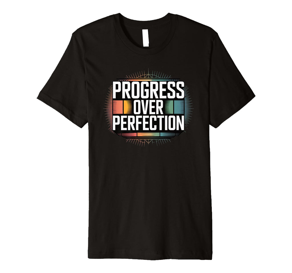 Progress Over Perfection Inspirational T-Shirt - Graphic Print Men Women - T-Shirt, Sweatshirt, Hoodie