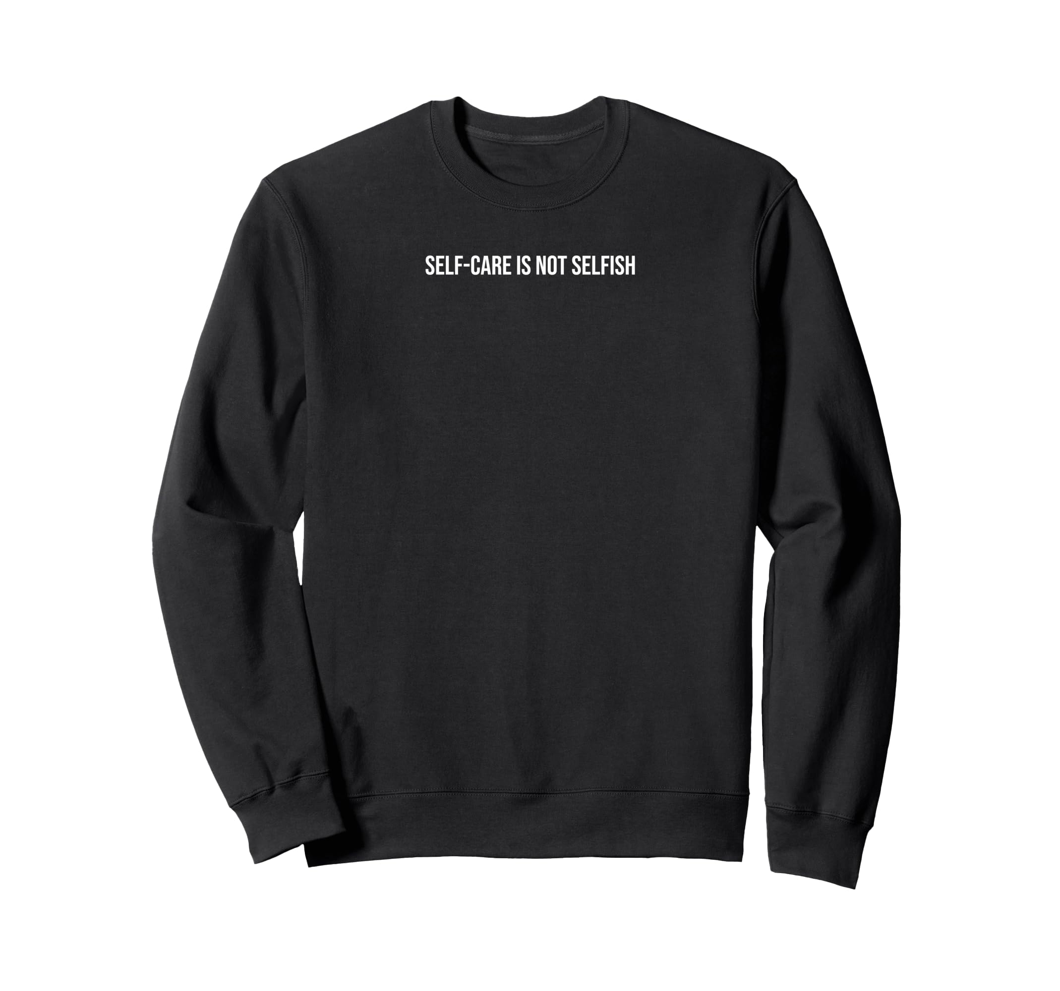 Self Care Is Not Selfish Mental Sweatshirt - Novelty Apparel Men Women - T-Shirt, Sweatshirt, Hoodie