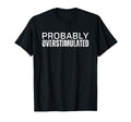 Probably Overstimulated T Shirts T-Shirt - Streetwear Style Unisex - T-Shirt, Sweatshirt, Hoodie