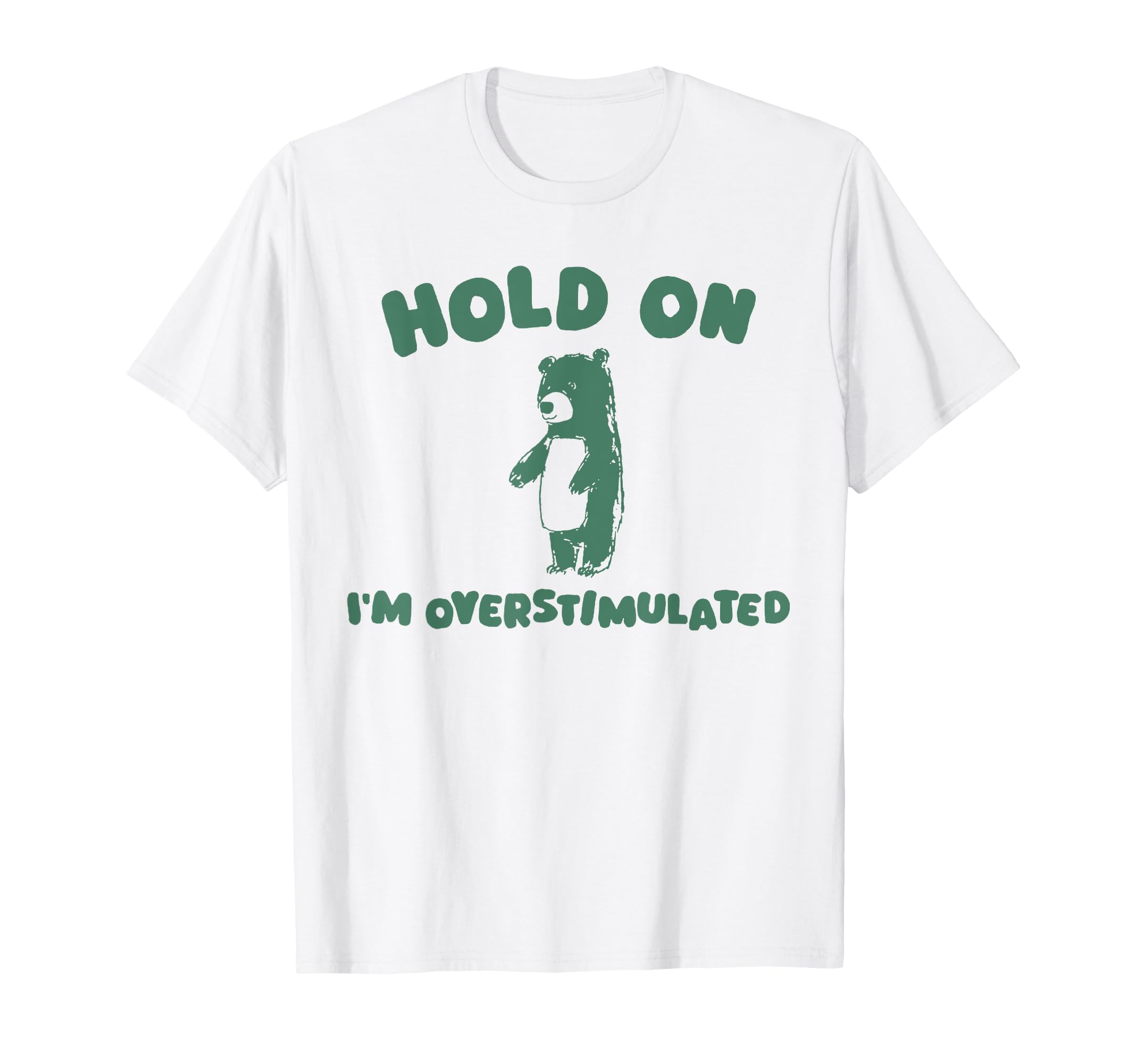 Hold Im Overstimulated Funny Bear T-Shirt - Aesthetic Graphic for Adults - T-Shirt, Sweatshirt, Hoodie