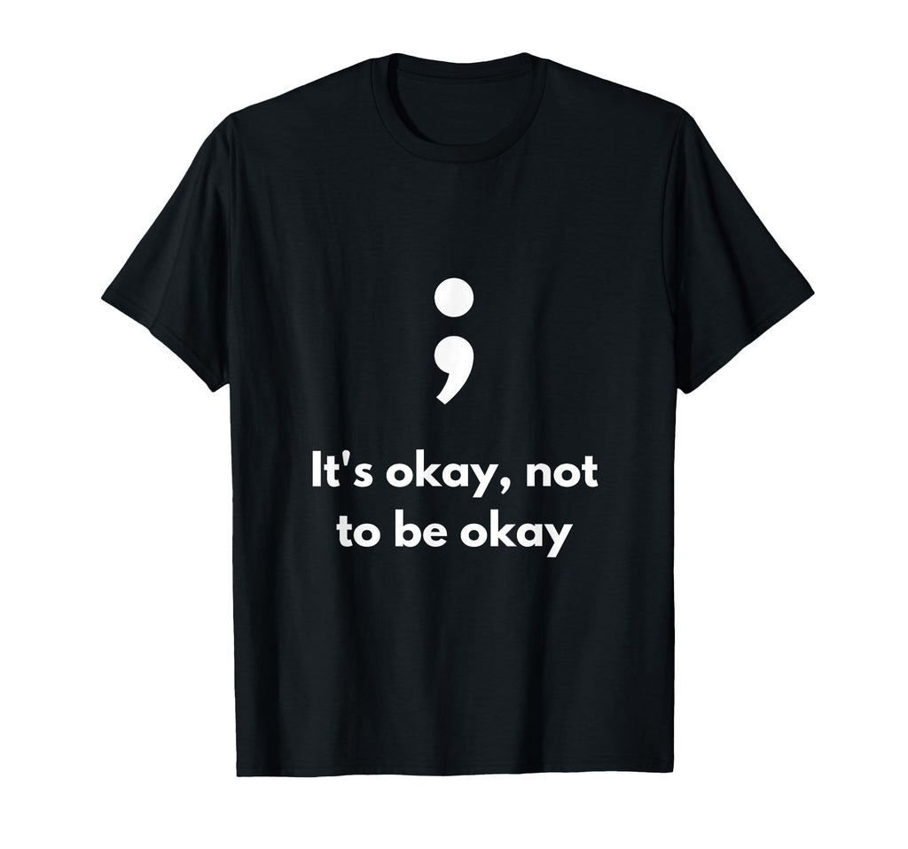 Its Okay Not To Be Okay Semicolon T-Shirt - Trendy Graphic for Adults - T-Shirt, Sweatshirt, Hoodie