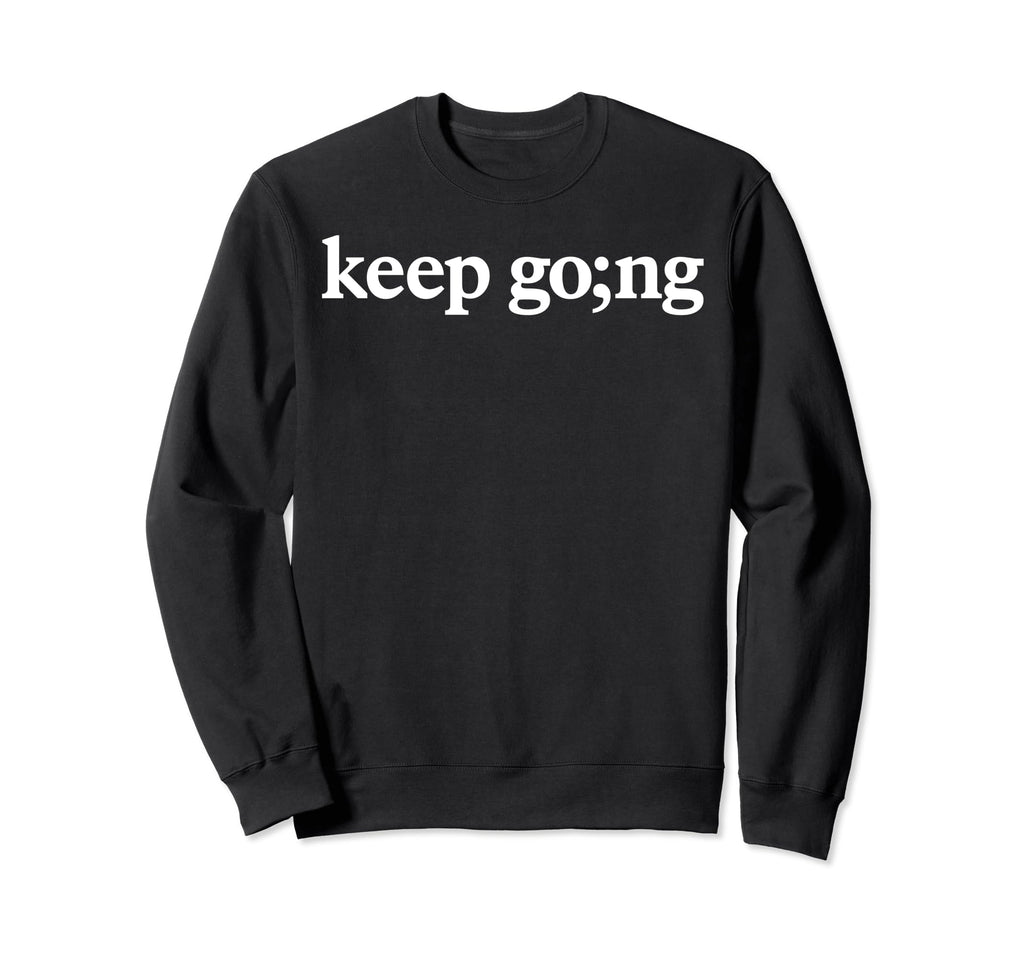 Keep Going Semicolon Mental Health Sweatshirt - Fun Novelty Design Unisex - T-Shirt, Sweatshirt, Hoodie