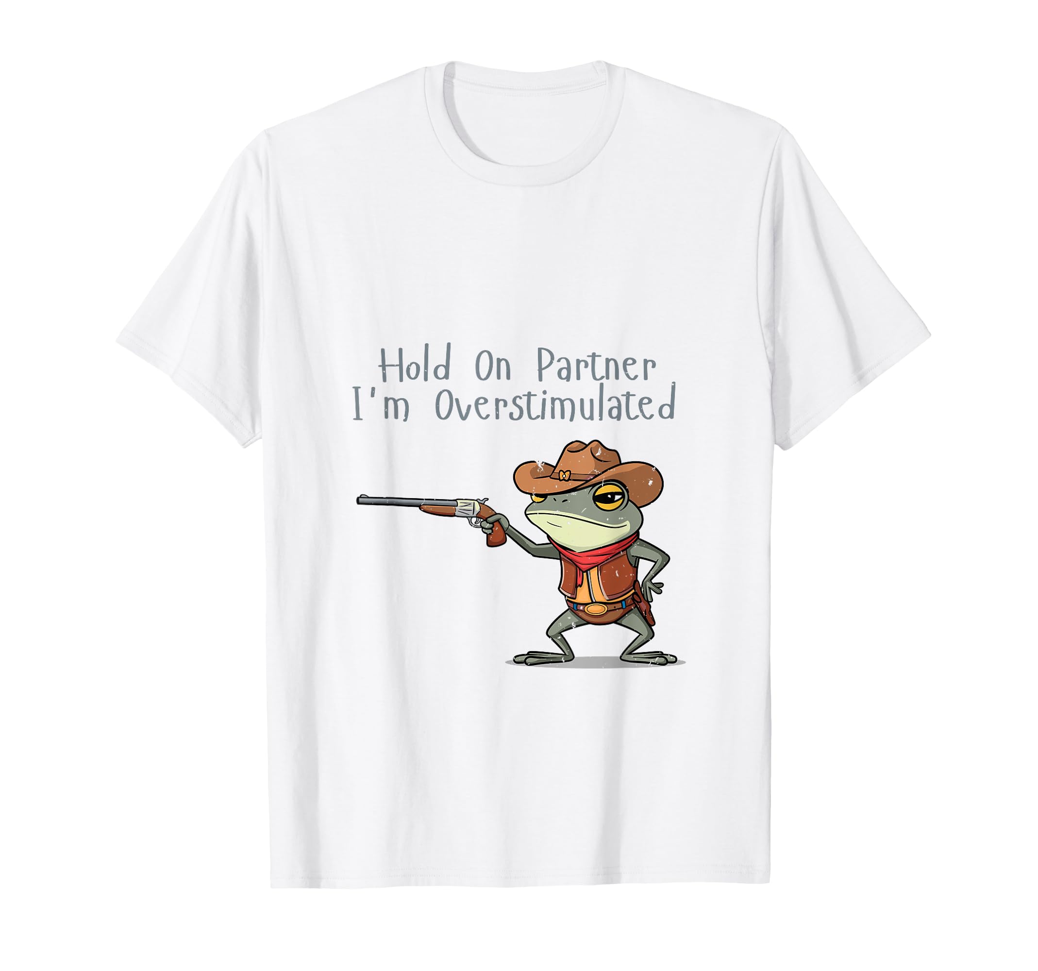 Hold Partner Im Overstimulated Cowboy T-Shirt - Trendy Graphic Men Women - T-Shirt, Sweatshirt, Hoodie