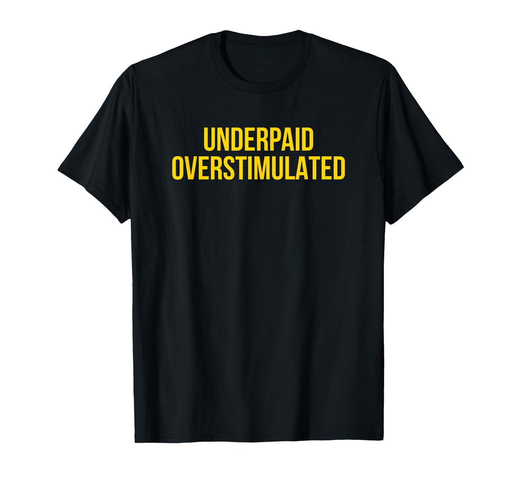 Underpaid Overstimulated Funny Gag T-Shirt - Aesthetic Graphic Men Women - T-Shirt, Sweatshirt, Hoodie