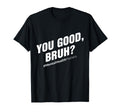You Good Bruh Mental Health Awareness T-Shirt - Unique Graphic Men Women - T-Shirt, Sweatshirt, Hoodie