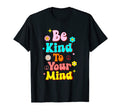Be Kind To Your Mind Mental Health T-Shirt - Streetwear Style Unisex - T-Shirt, Sweatshirt, Hoodie