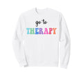 Go To Therapy Self Care Mental Health Sweatshirt - Streetwear Style Unisex - T-Shirt, Sweatshirt, Hoodie