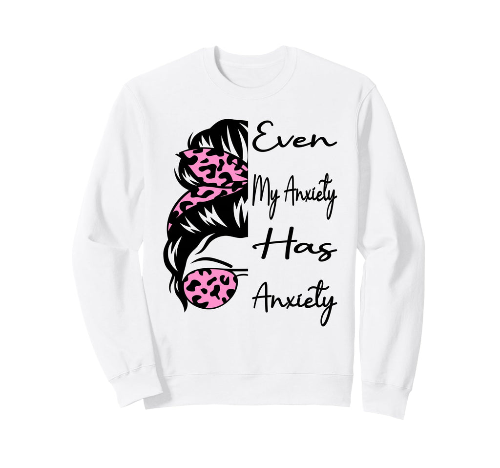 Even My Anxiety Has Anxiety Funny Sweatshirt - Unique Graphic for Adults - T-Shirt, Sweatshirt, Hoodie