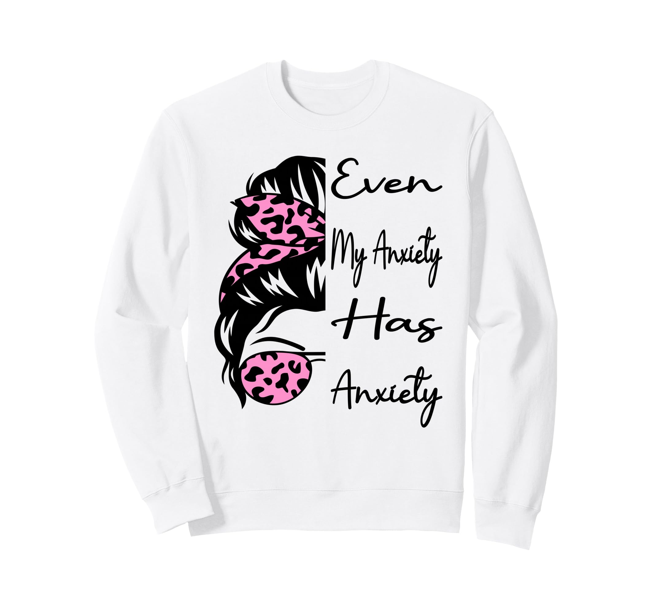 Even My Anxiety Has Anxiety Funny Sweatshirt - Unique Graphic for Adults - T-Shirt, Sweatshirt, Hoodie