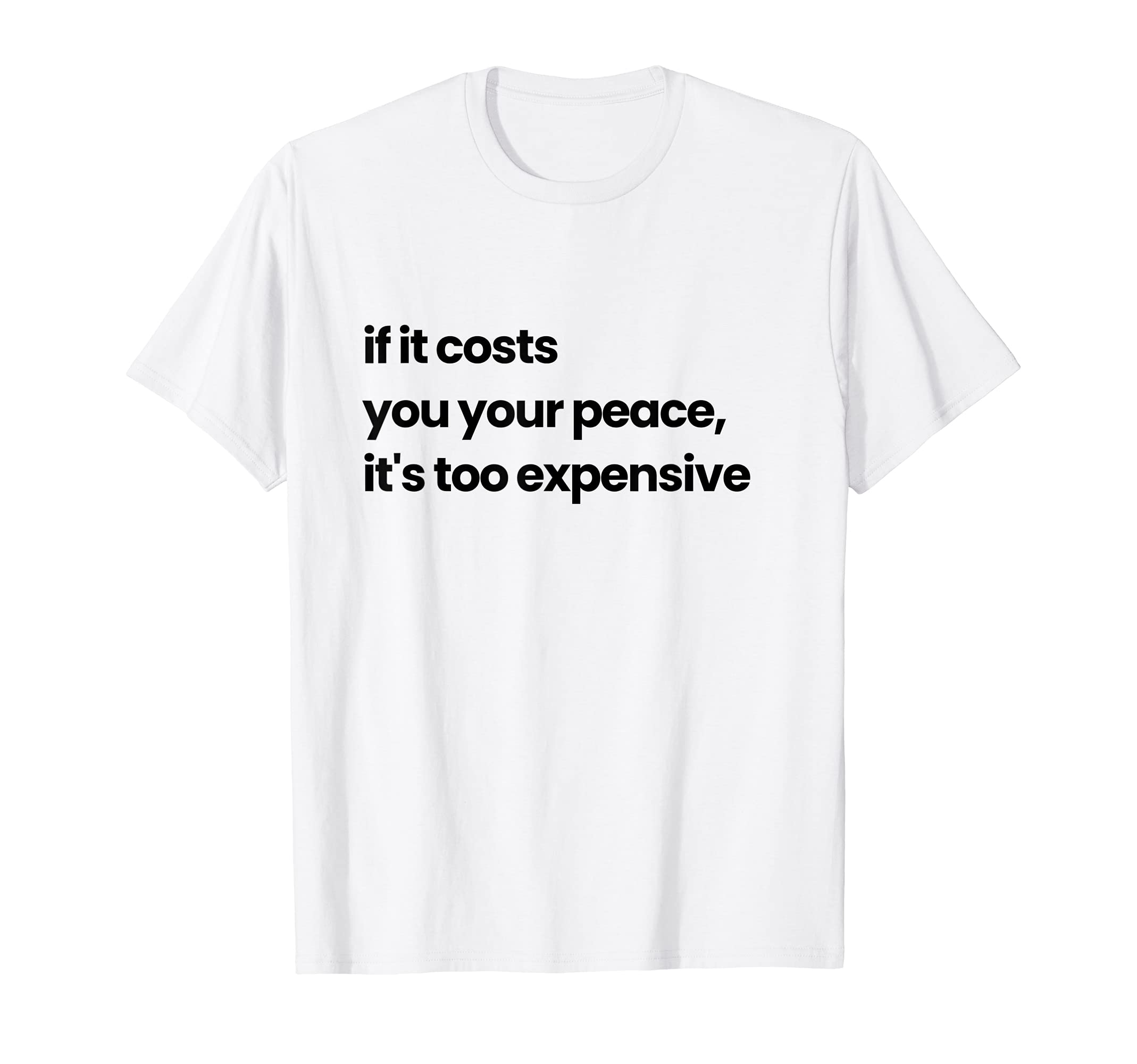 If It Costs You Your Peace Its T-Shirt - Casual Everyday Wear Men Women - T-Shirt, Sweatshirt, Hoodie