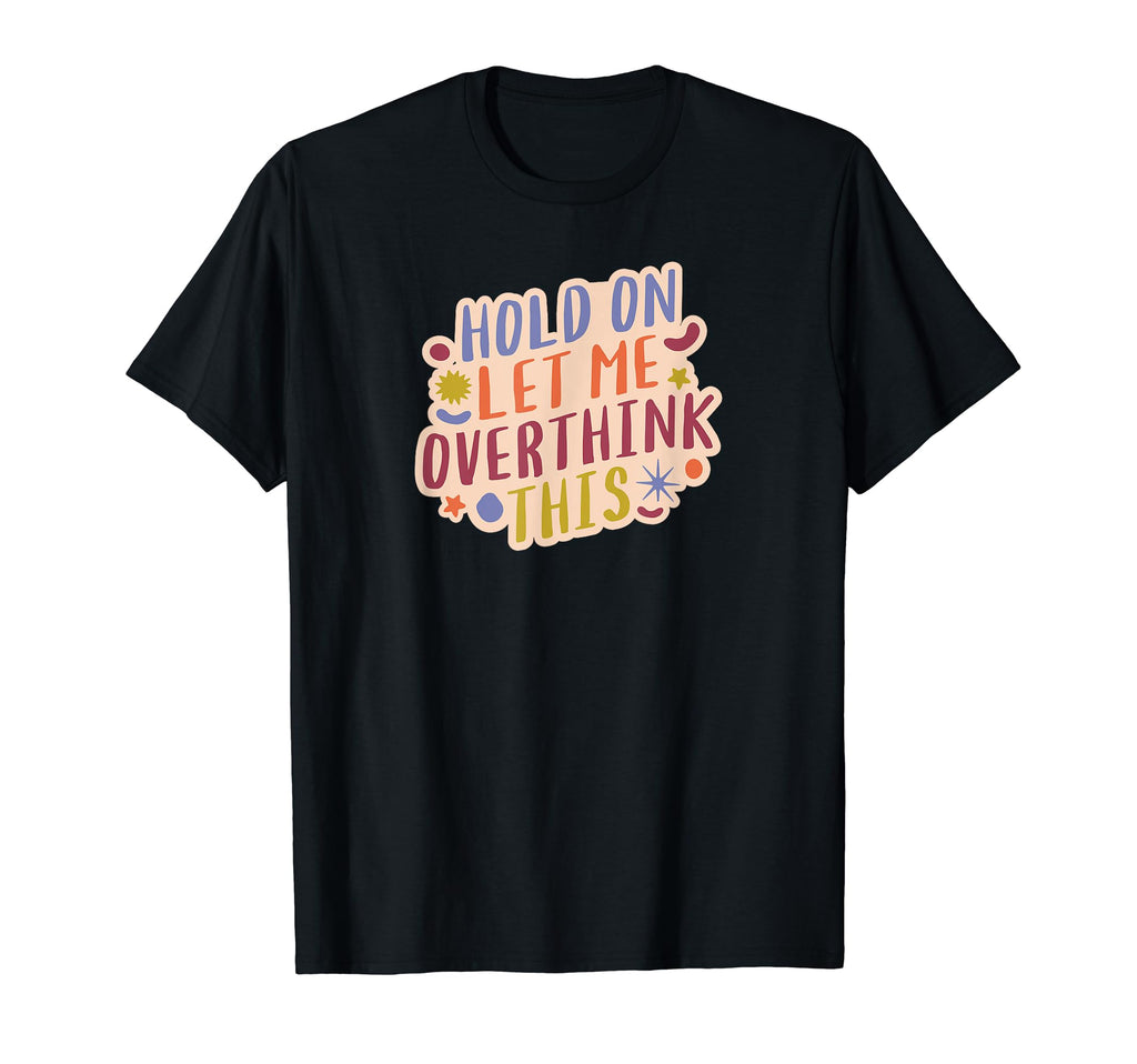 Hold Let Me Overthink This Overthinkers T-Shirt - Aesthetic Graphic Unisex - T-Shirt, Sweatshirt, Hoodie