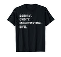 Sorry Cant Meditating Yoga Meditation T-Shirt - Streetwear Style Men Women - T-Shirt, Sweatshirt, Hoodie
