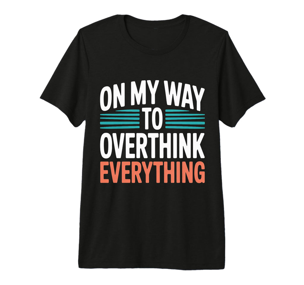 My Way To Overthink Everything T-Shirt - Streetwear Style Men Women - T-Shirt, Sweatshirt, Hoodie