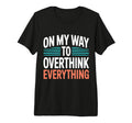 My Way To Overthink Everything T-Shirt - Streetwear Style Men Women - T-Shirt, Sweatshirt, Hoodie
