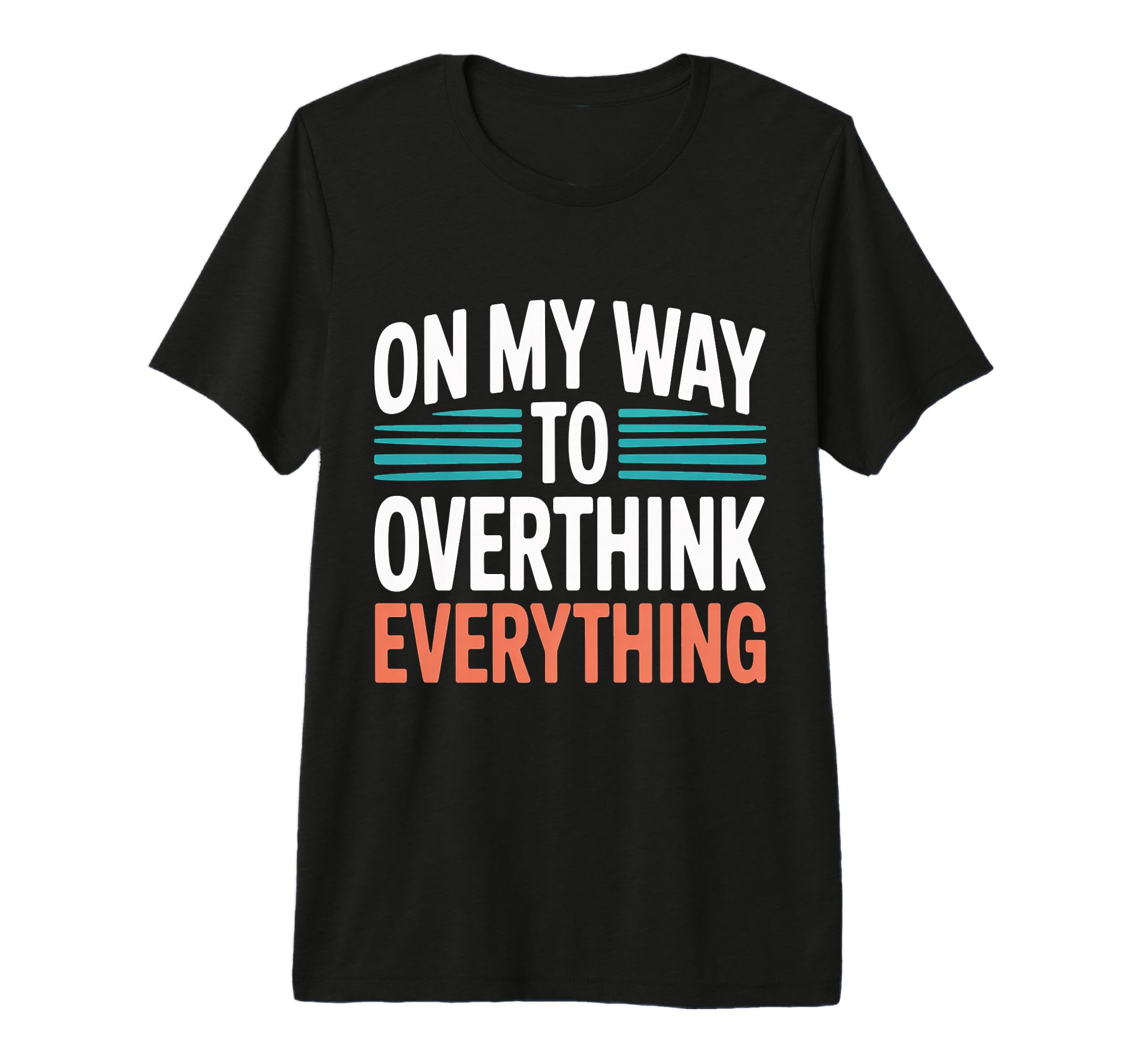 My Way To Overthink Everything T-Shirt - Streetwear Style Men Women - T-Shirt, Sweatshirt, Hoodie