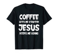Coffee Gets Me Startet Jesus Keeps T-Shirt - Streetwear Style for Adults - T-Shirt, Sweatshirt, Hoodie
