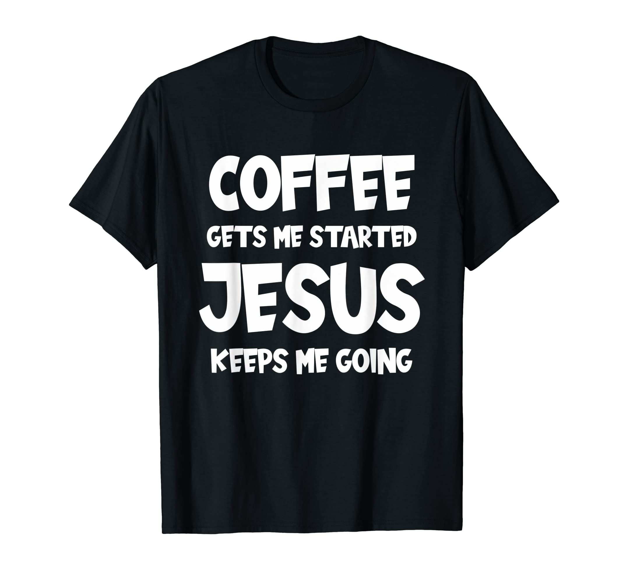 Coffee Gets Me Startet Jesus Keeps T-Shirt - Streetwear Style for Adults - T-Shirt, Sweatshirt, Hoodie