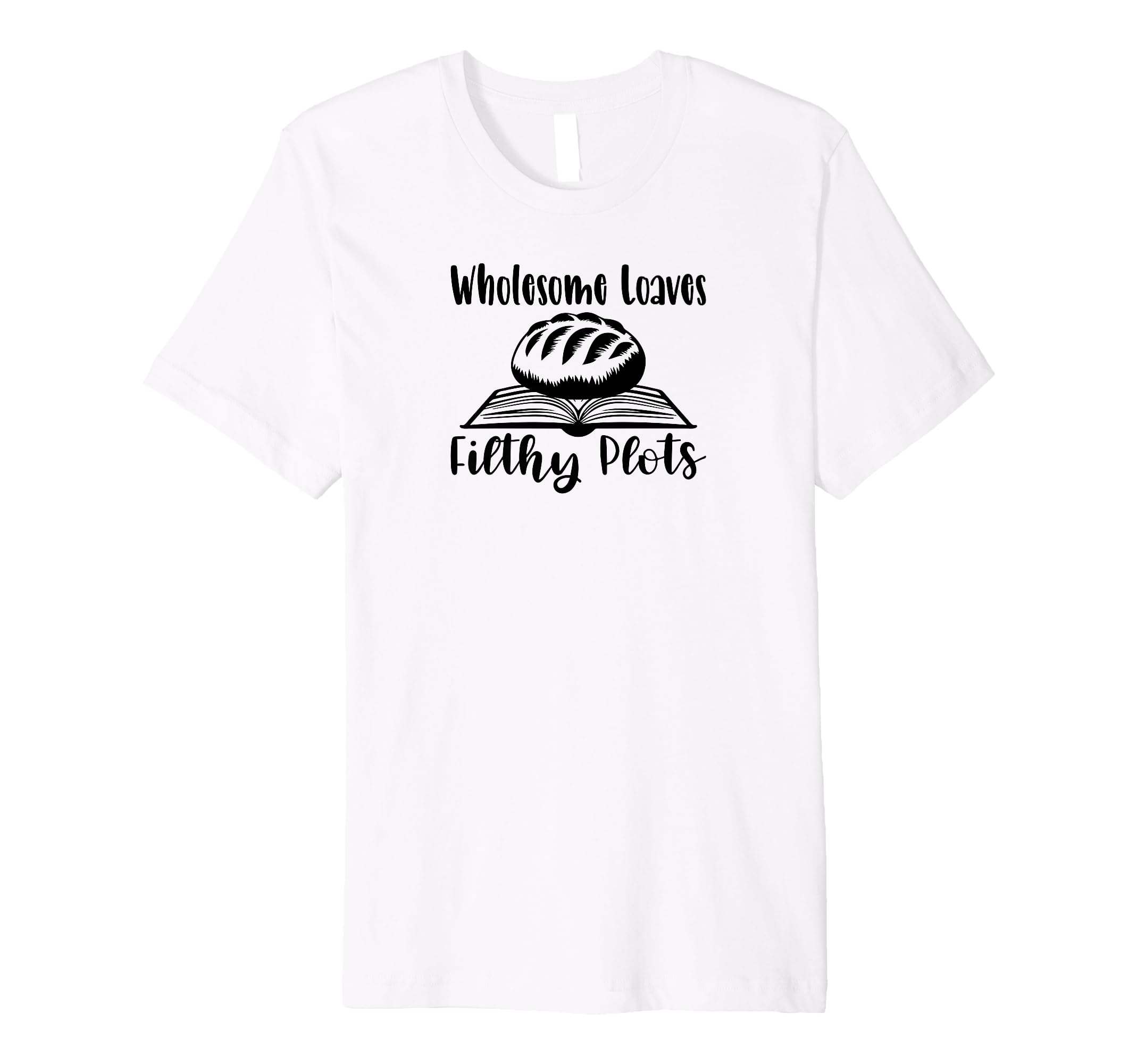 Wholesome Loaves Filthy Plots Sourdough T-Shirt - Graphic Print Unisex - T-Shirt, Sweatshirt, Hoodie