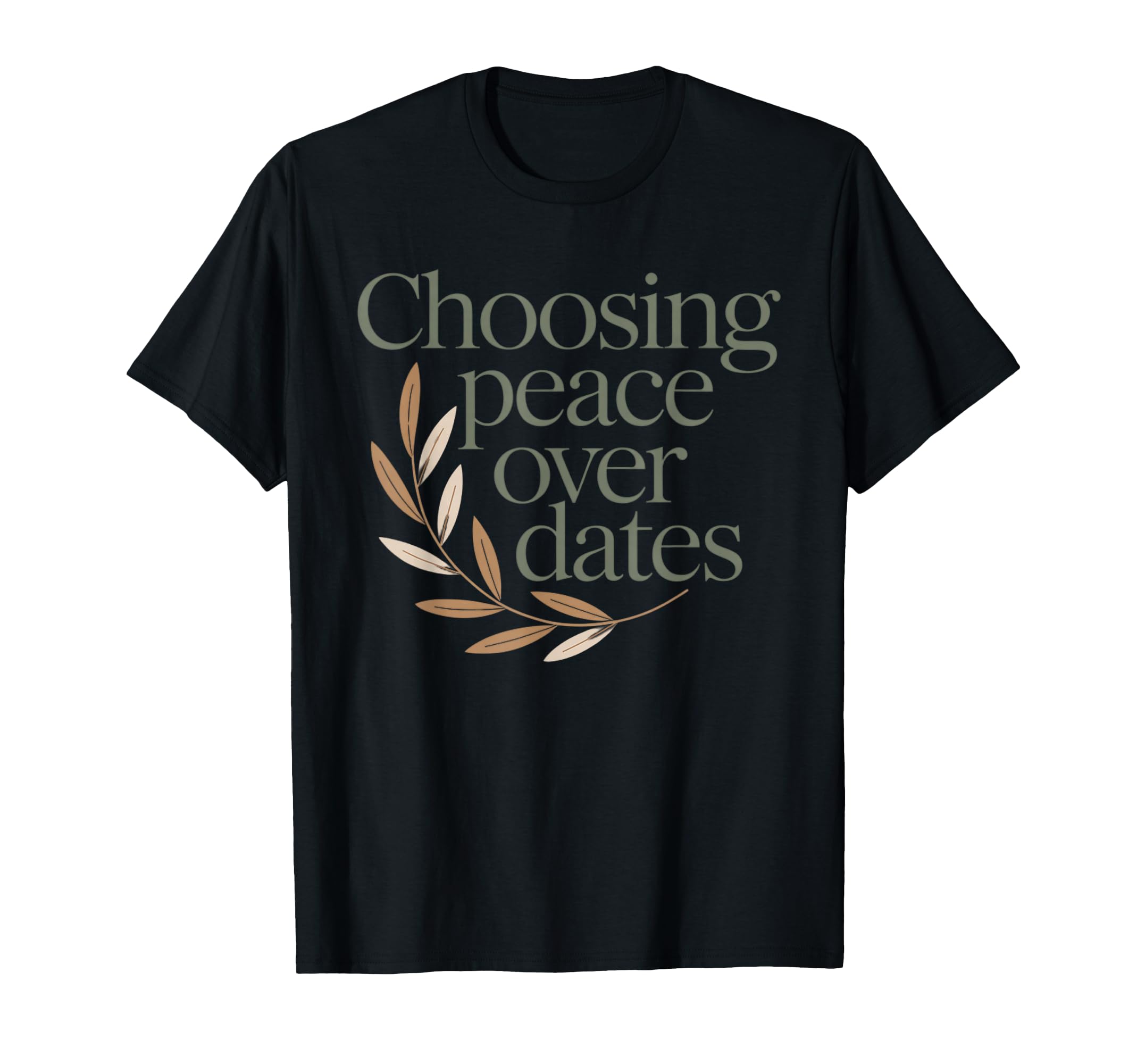 Choosing Peace Over Dates Anti T-Shirt - Streetwear Style Unisex - T-Shirt, Sweatshirt, Hoodie