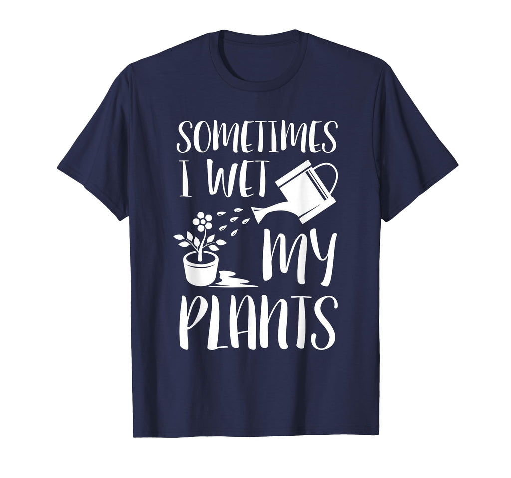 Sometimes I Wet My Plants Gardener T-Shirt - Custom Art Print for Adults - T-Shirt, Sweatshirt, Hoodie