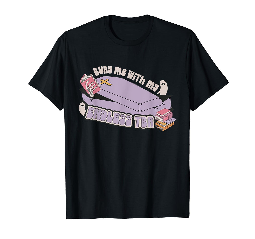 Bury Me My Endless Tbr Death Tbr To T-Shirt - Casual Everyday Wear Unisex - T-Shirt, Sweatshirt, Hoodie