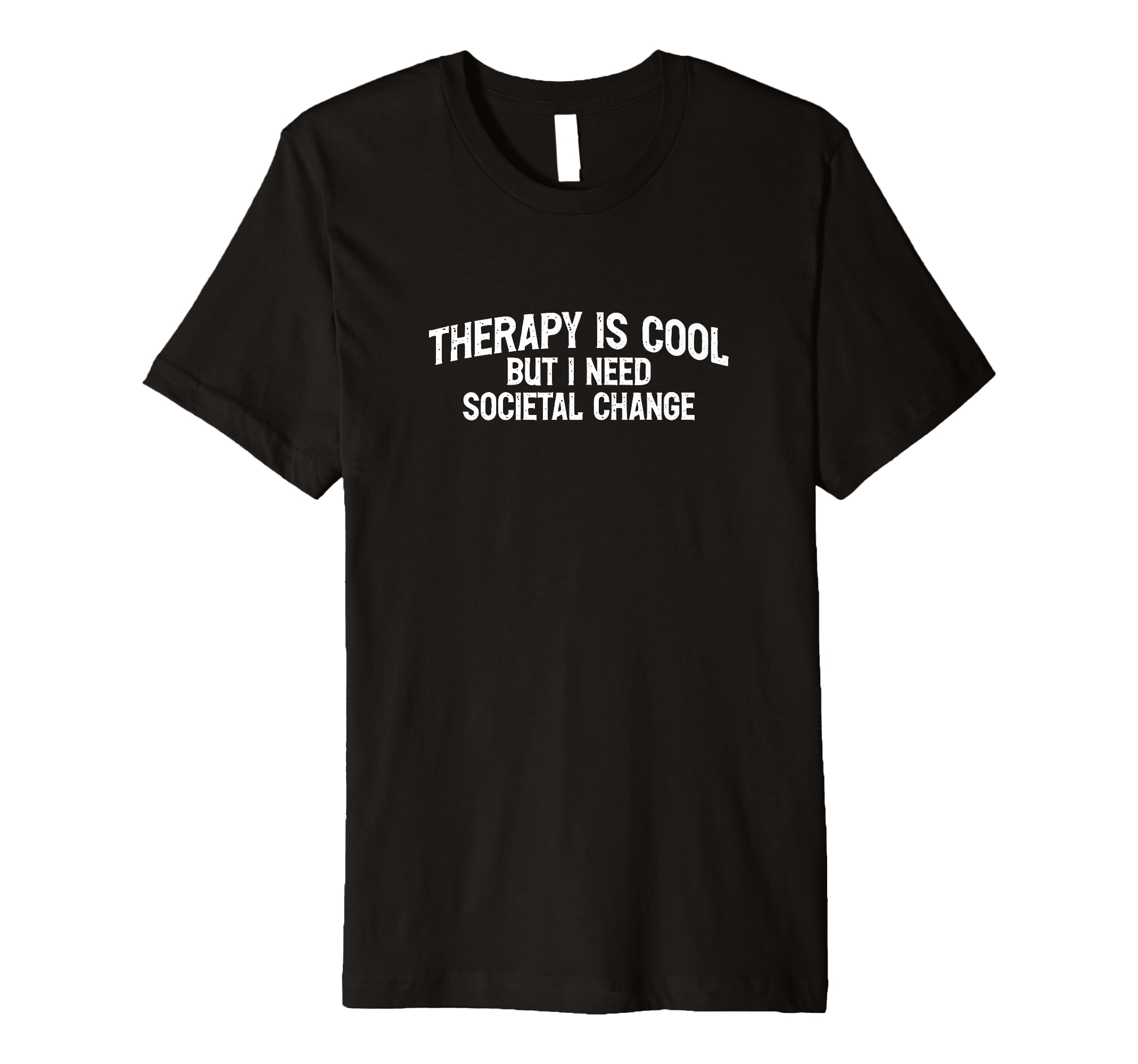 Therapy Is But I Need Societal Change T-Shirt - Trendy Graphic for Adults - T-Shirt, Sweatshirt, Hoodie