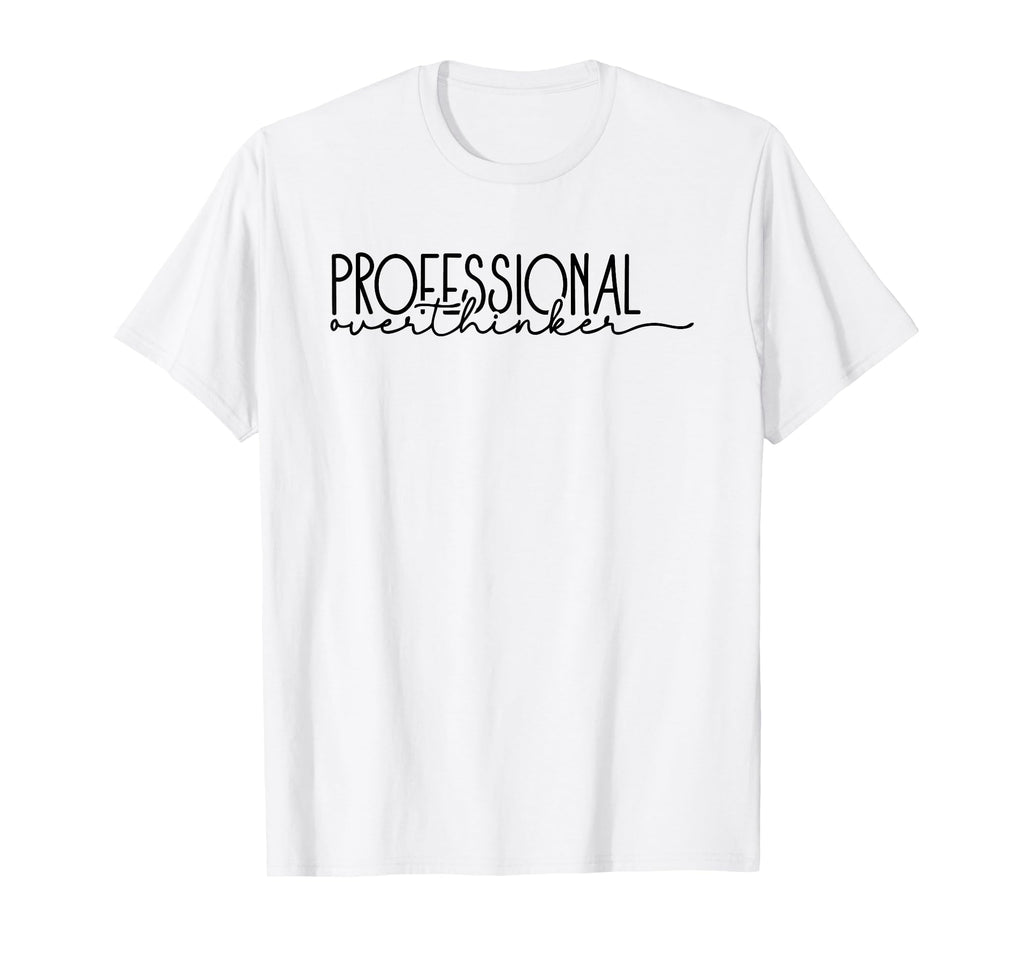Professional Overthinker Funny Anxious T-Shirt - Graphic Print Men Women - T-Shirt, Sweatshirt, Hoodie