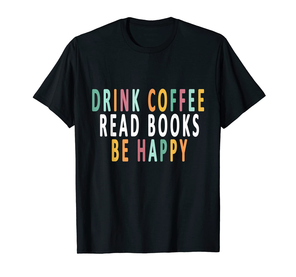Drink Coffee Read Books Be Happy Books T-Shirt - Aesthetic Graphic Unisex - T-Shirt, Sweatshirt, Hoodie