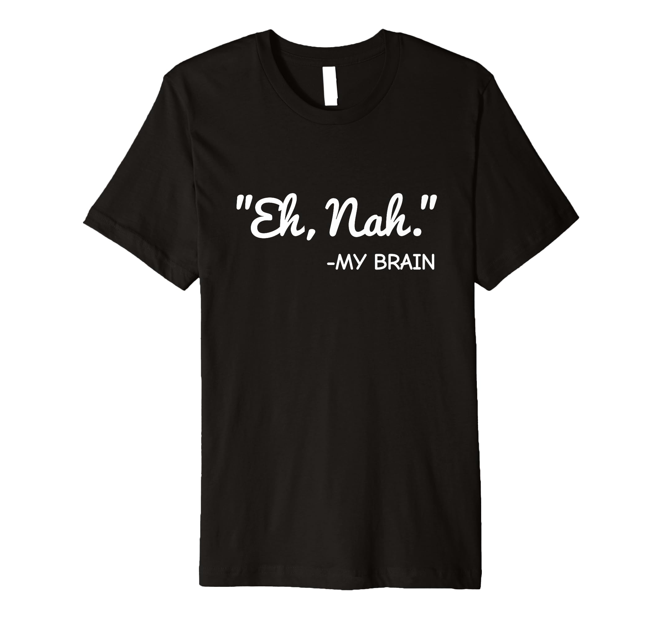 Eh Nah My Brain Funny Adhd Anxiety Mental T-Shirt - Graphic Print Unisex - T-Shirt, Sweatshirt, Hoodie