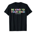 Mental Health Awareness Be Kind To T-Shirt - Fun Novelty Design Unisex - T-Shirt, Sweatshirt, Hoodie