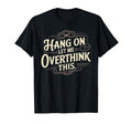 Sarcastic Hang Let Me Overthink This T-Shirt - Custom Art Print for Adults - T-Shirt, Sweatshirt, Hoodie