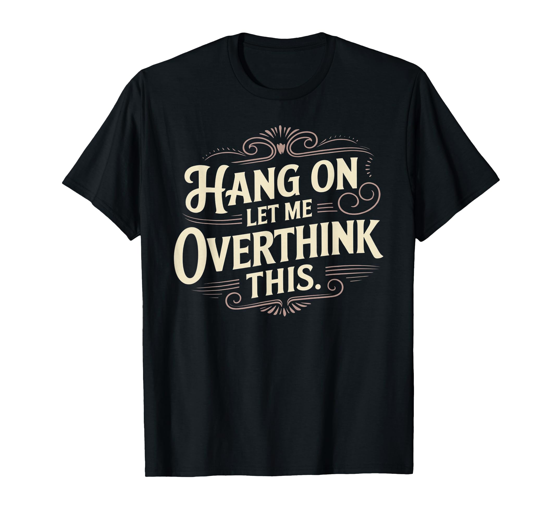 Sarcastic Hang Let Me Overthink This T-Shirt - Custom Art Print for Adults - T-Shirt, Sweatshirt, Hoodie