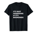 Its Not Hoarding If Its Bookends T-Shirt - Casual Everyday Wear Unisex - T-Shirt, Sweatshirt, Hoodie