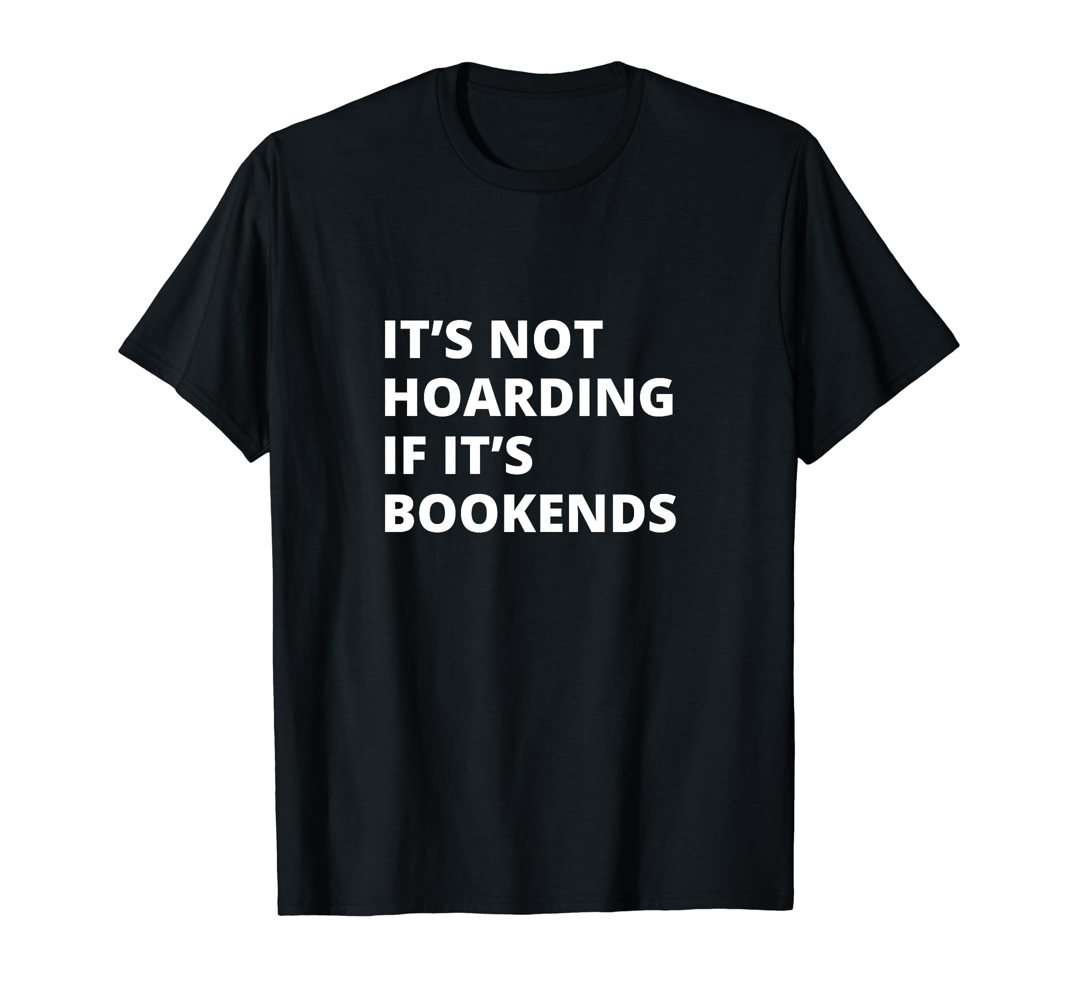 Its Not Hoarding If Its Bookends T-Shirt - Casual Everyday Wear Unisex - T-Shirt, Sweatshirt, Hoodie