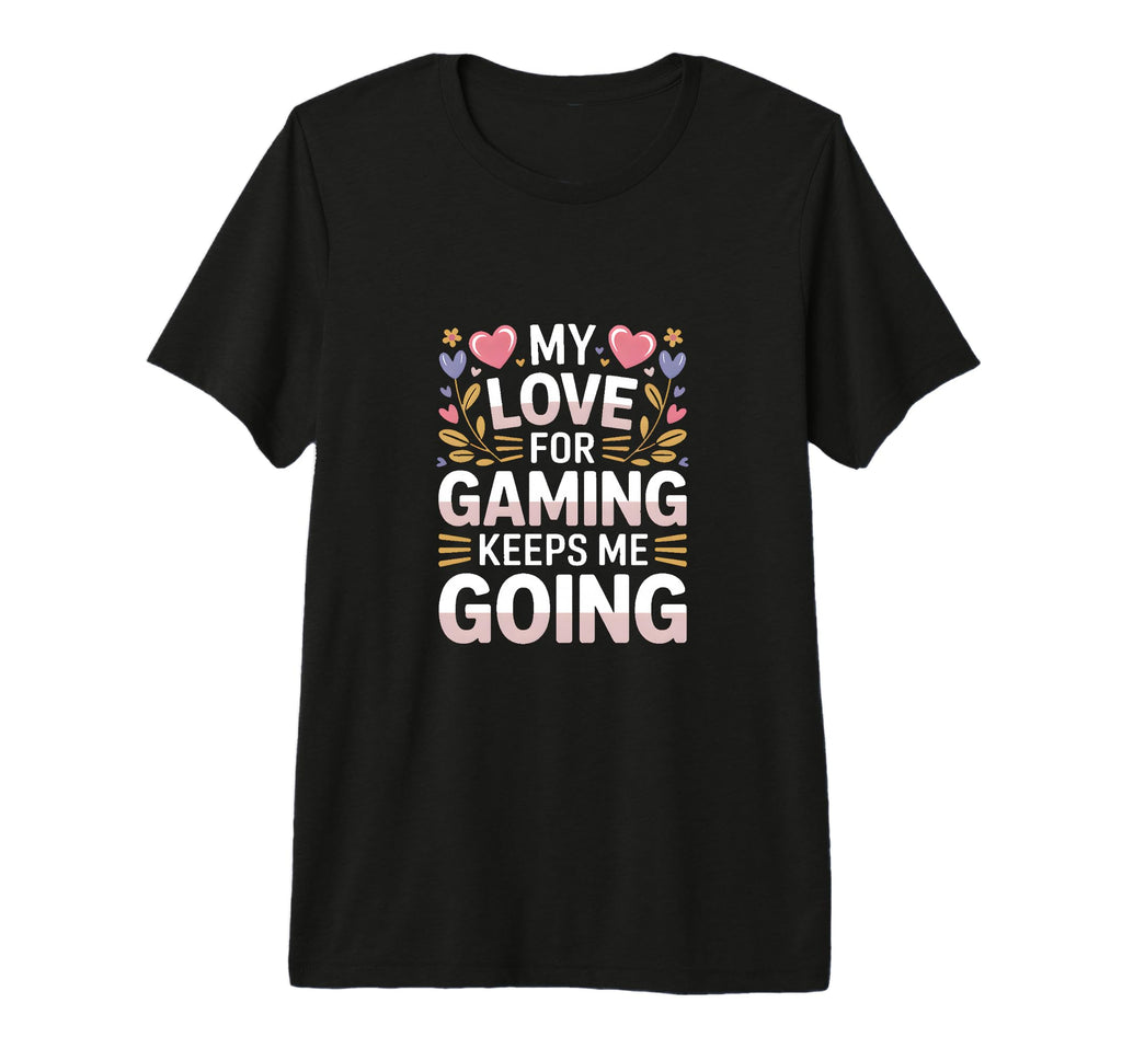 My Love Gaming Keeps Me Going Gamer T-Shirt - Minimalist Print for Adults - T-Shirt, Sweatshirt, Hoodie