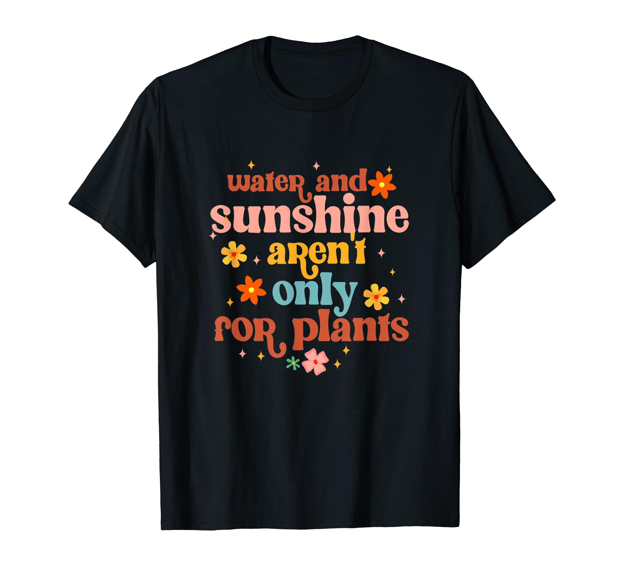 Water Sunshine Arent Only Plants Mental T-Shirt - Trendy Graphic Unisex - T-Shirt, Sweatshirt, Hoodie