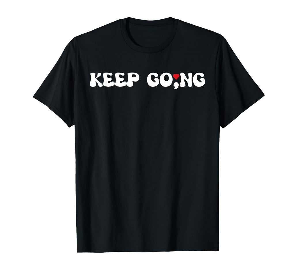 Semicolon Keep Going Mental Health Suicide T-Shirt - Graphic Print Unisex - T-Shirt, Sweatshirt, Hoodie
