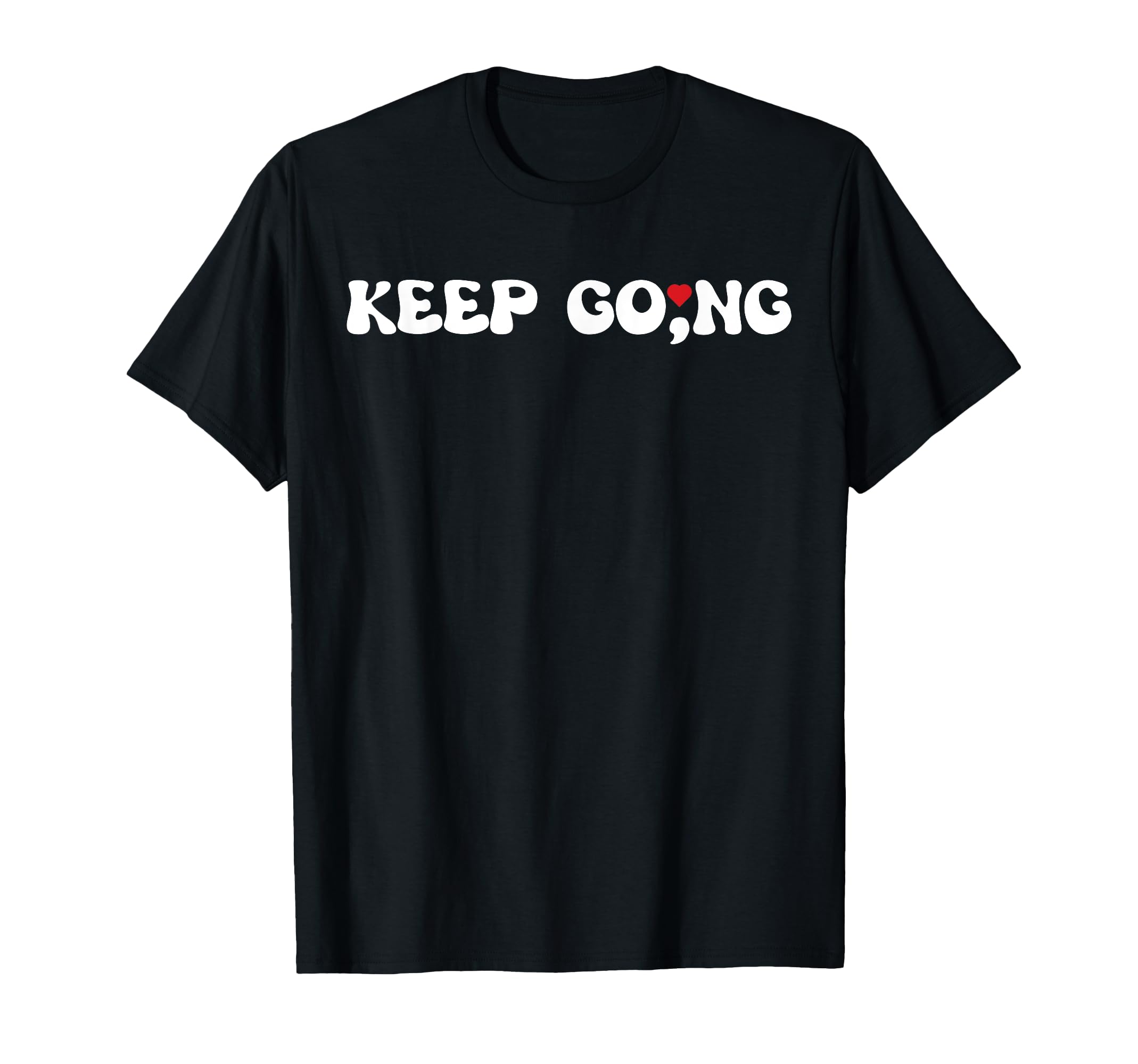 Semicolon Keep Going Mental Health Suicide T-Shirt - Graphic Print Unisex - T-Shirt, Sweatshirt, Hoodie
