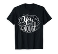 You Are Enough Kind Tough Powerful T-Shirt - Custom Art Print for Adults - T-Shirt, Sweatshirt, Hoodie