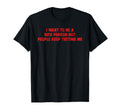 I Want To Be Nice Person But People Keep T-Shirt - Custom Art Print Unisex - T-Shirt, Sweatshirt, Hoodie
