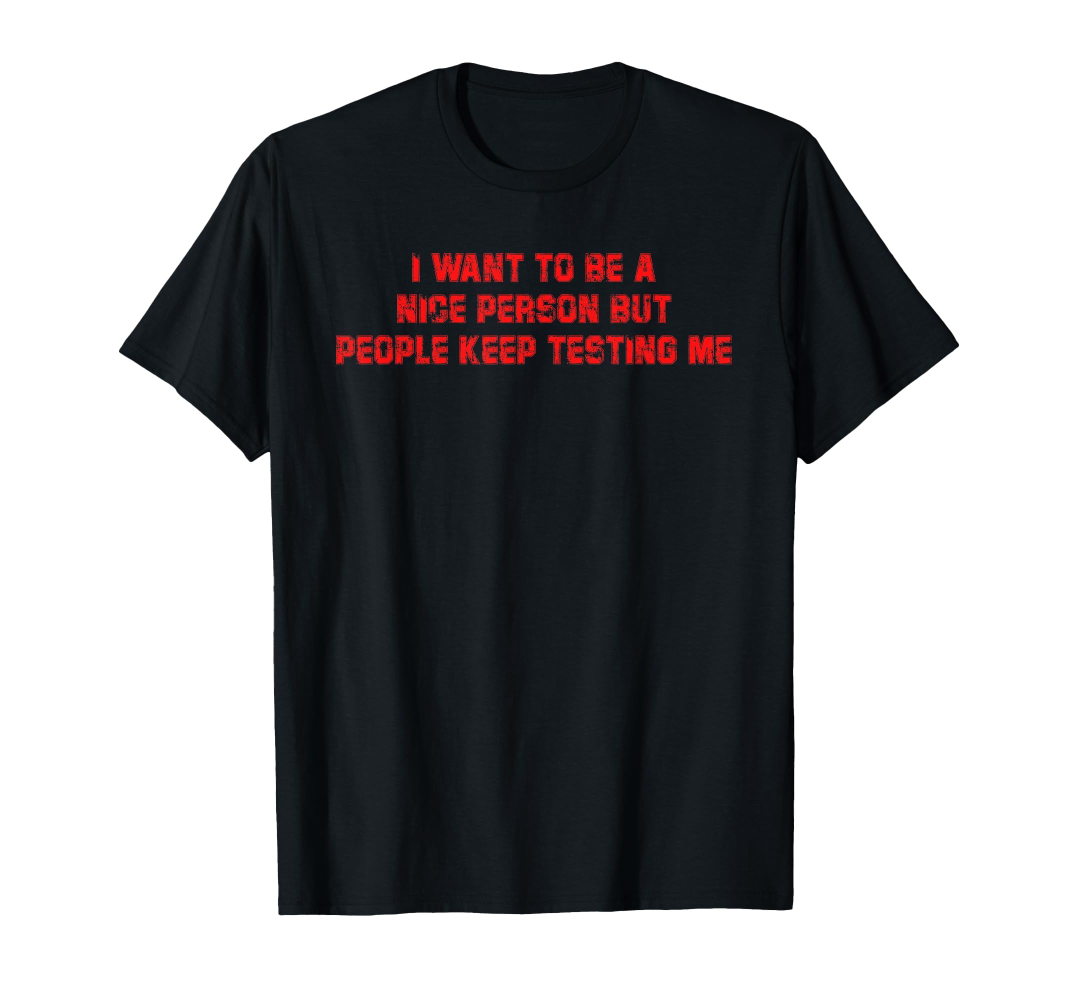 I Want To Be Nice Person But People Keep T-Shirt - Custom Art Print Unisex - T-Shirt, Sweatshirt, Hoodie