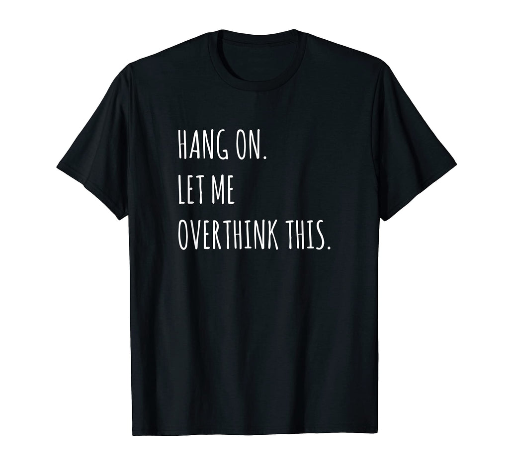 Hang Let Me Overthink This T-Shirt - Minimalist Print Men Women - T-Shirt, Sweatshirt, Hoodie