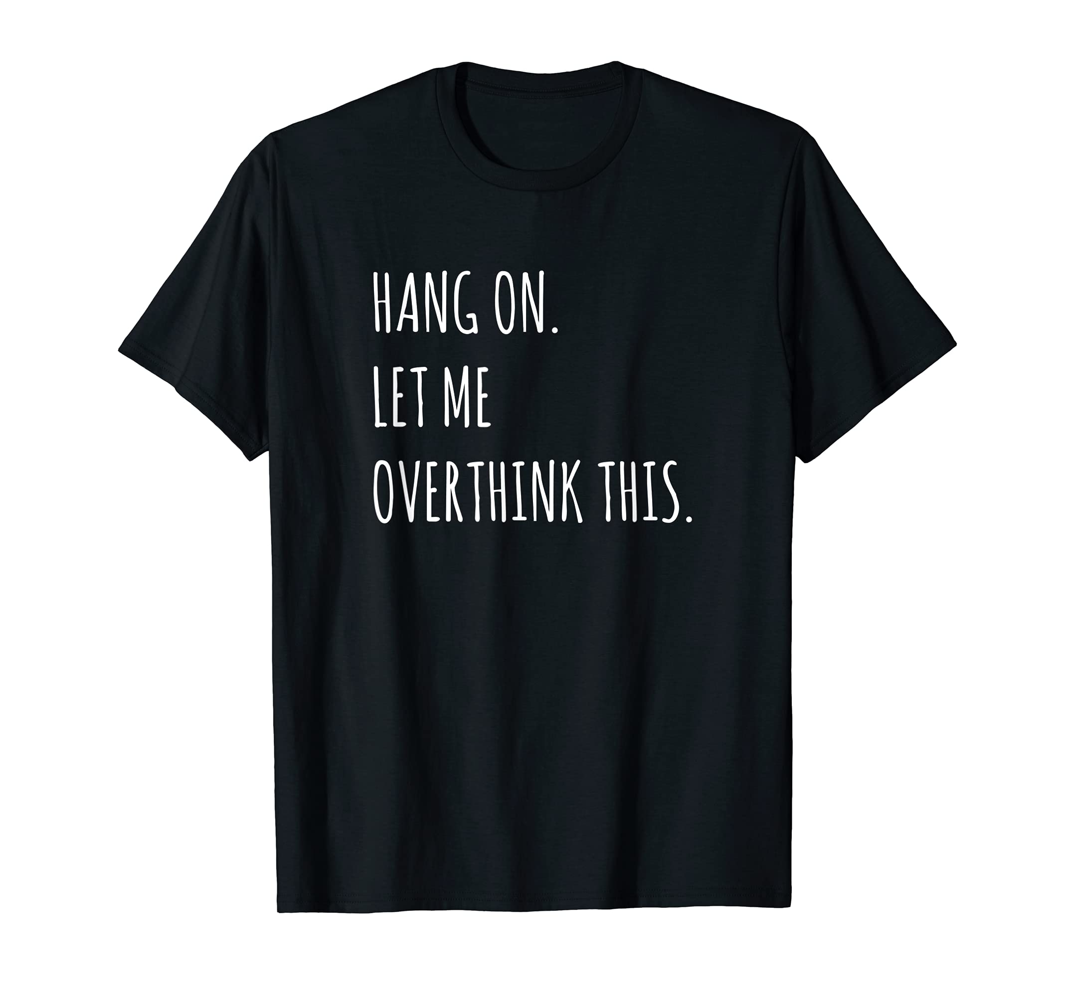 Hang Let Me Overthink This T-Shirt - Minimalist Print Men Women - T-Shirt, Sweatshirt, Hoodie