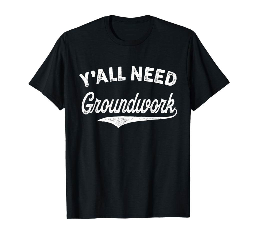 Yall Need Groundwork Funny T-Shirt - Streetwear Style for Adults - T-Shirt, Sweatshirt, Hoodie