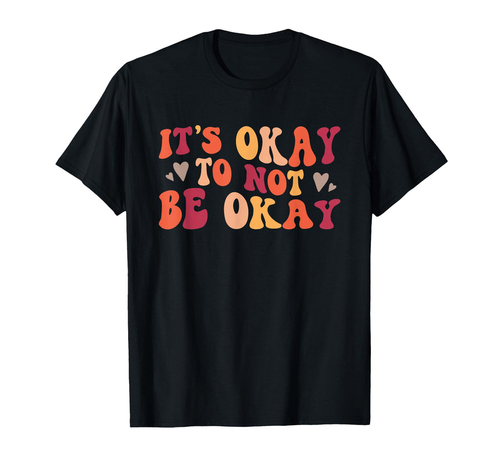 Its Okay To Not Be Okay Positive T-Shirt - Trendy Graphic for Adults - T-Shirt, Sweatshirt, Hoodie