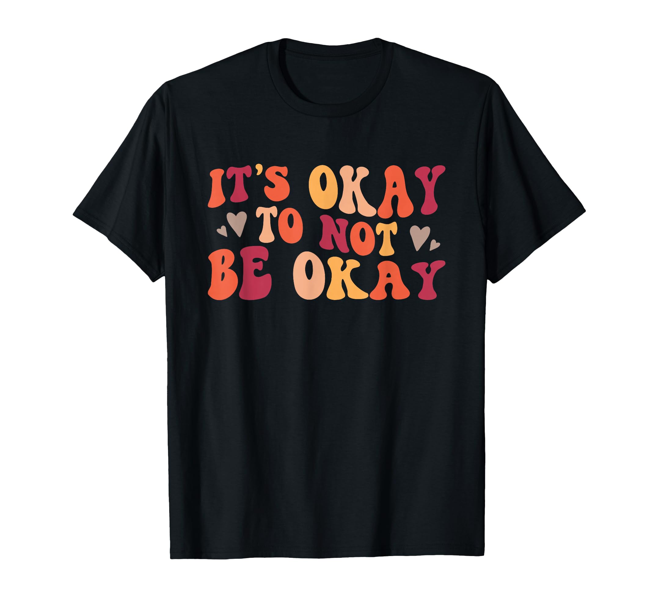 Its Okay To Not Be Okay Positive T-Shirt - Trendy Graphic for Adults - T-Shirt, Sweatshirt, Hoodie