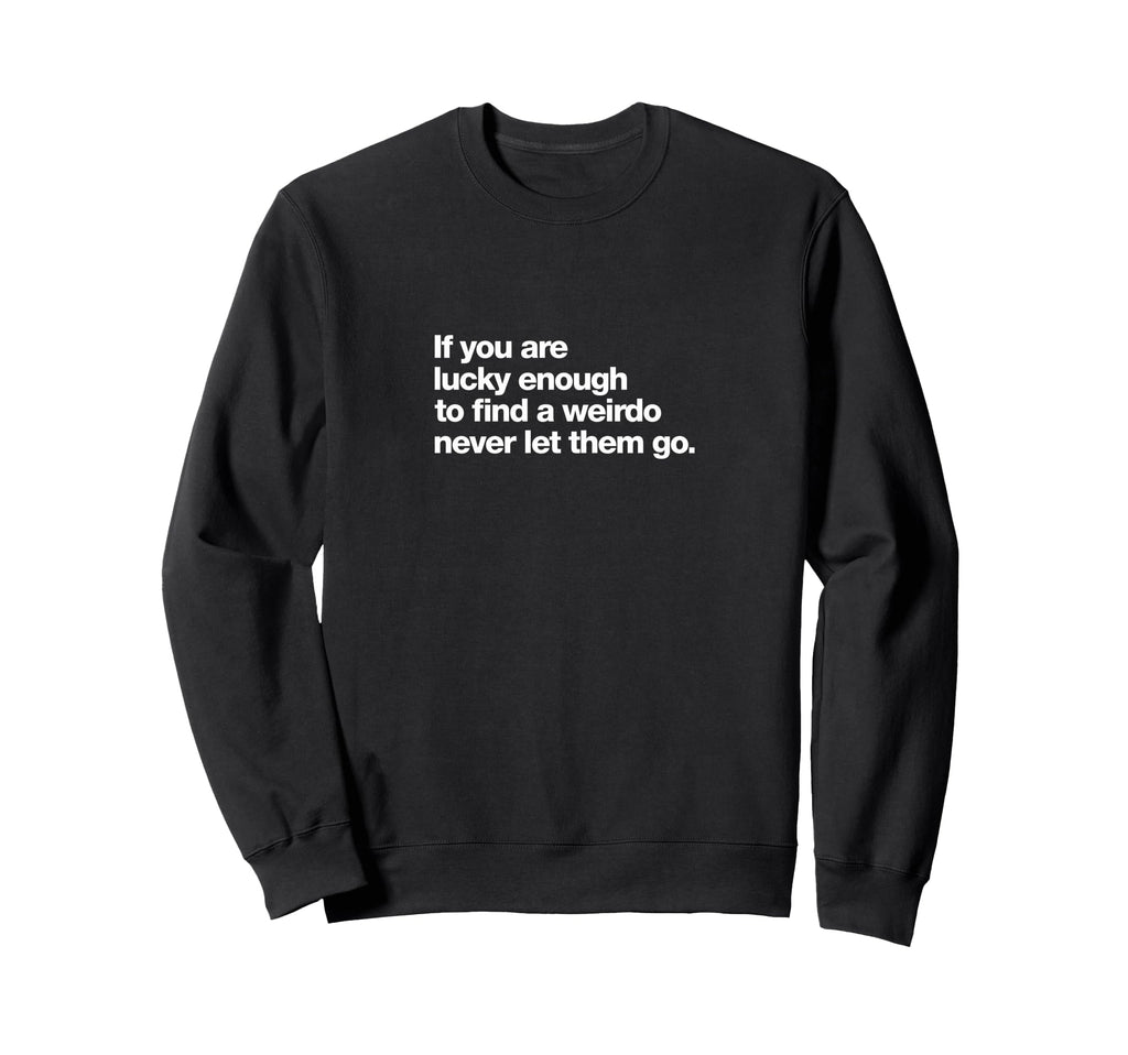 If You Are Lucky Enough To Find Weirdo Sweatshirt - Novelty Apparel Unisex - T-Shirt, Sweatshirt, Hoodie