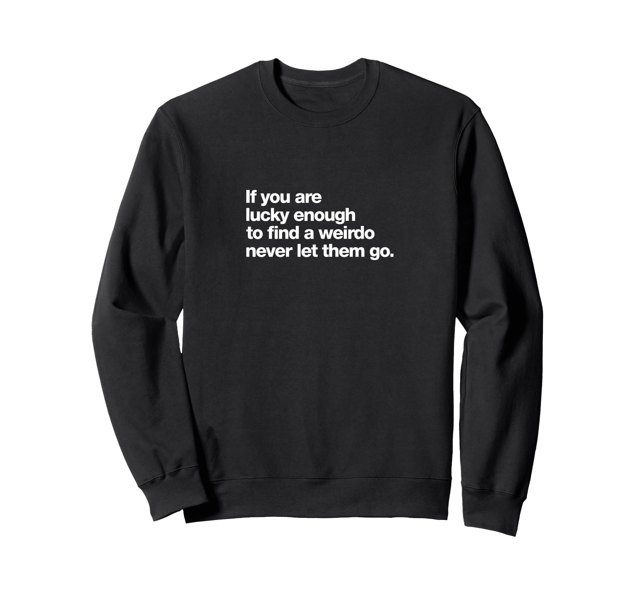 If You Are Lucky Enough To Find Weirdo Sweatshirt - Novelty Apparel Unisex - T-Shirt, Sweatshirt, Hoodie
