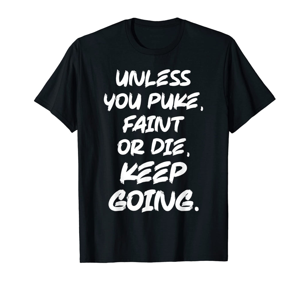 Unless You Puke Faint Or Die Keep T-Shirt - Unique Graphic for Adults - T-Shirt, Sweatshirt, Hoodie