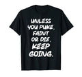 Unless You Puke Faint Or Die Keep T-Shirt - Unique Graphic for Adults - T-Shirt, Sweatshirt, Hoodie